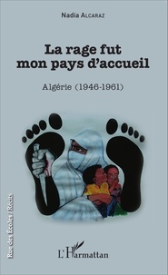 Nadia Alcaraz - La rage fut mon pays d'accueil - Algérie (1946-1961).