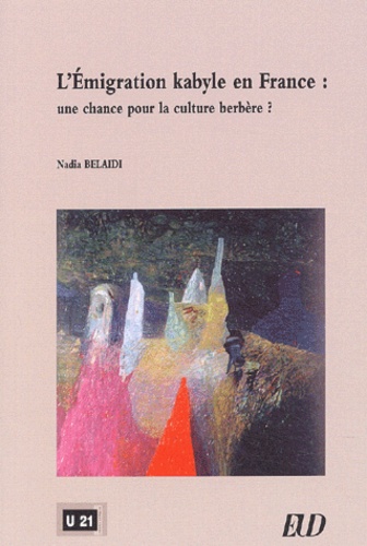 Nadia Belaïdi - L'Emigration Kabyle En France : Une Chance Pour La Culture Berbere ?.