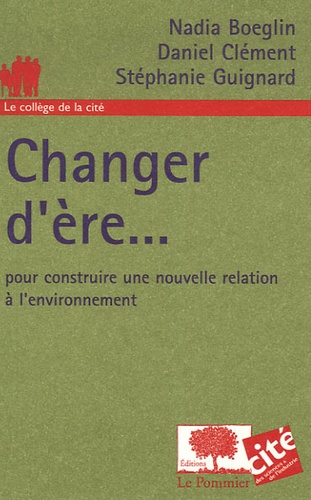 Nadia Boeglin et Daniel Clément - Changer d'ère... - Pour construire une nouvelle relation à l'environnement.