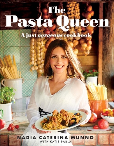 Nadia Caterina Munno - The Pasta Queen - A Just Gorgeous Cookbook.