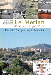 Nadia Chouk et Albert Arnaud - Le Merlan d'hier et d'aujourd'hui - Portrait d'un quartier de Marseille.