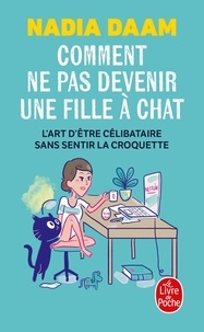 Nadia Daam - Comment ne pas devenir une fille à chat - L'art d'être célibataire sans sentir la croquette.