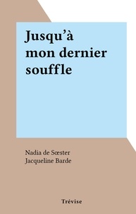 Nadia de Sœster et Jacqueline Barde - Jusqu'à mon dernier souffle.