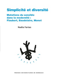 Nadia Fartas - Simplicité et diversité - Mutations du sensible dans la modernité : Flaubert, Baudelaire, Monet.