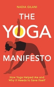 Nadia Gilani - The Yoga Manifesto - How Yoga Helped Me and Why it Needs to Save Itself.