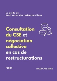 Nadia Gssime - Consultation du CSE et négociation collective en cas de restructurations - Le guide du droit social des restructurations.