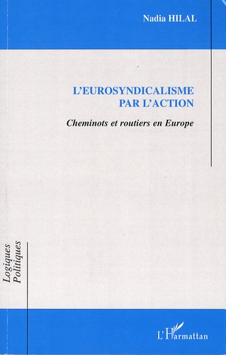 Nadia Hilal - L'eurosyndicalisme par l'action - Cheminots et routiers en Europe.