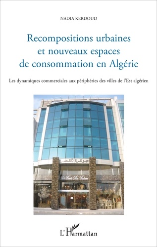 Recompositions urbaines et nouveaux espaces de consommation en Algérie. Les dynamiques commerciales aux périphéries des villes de l'Est algérien