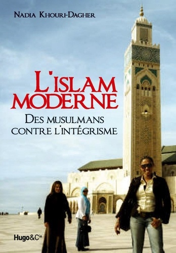 Nadia Khouri-Dagher - L'Islam moderne - Des musulmans contre l'intégrisme.