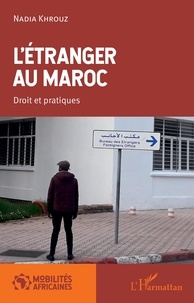 Nadia Khrouz - L'étranger au Maroc - Droit et pratiques.