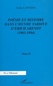 Nadia Lapchine - Poésie et histoire dans l'oeuvre tardive d'Erich Arendt - Tome 2, 1903-1984.