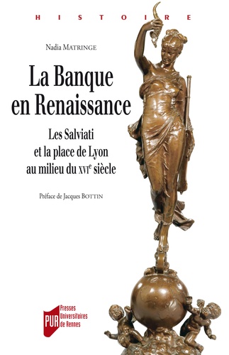 Nadia Matringe - La Banque en Renaissance - Les Salviati et la place de Lyon au milieu du XVIe siècle.