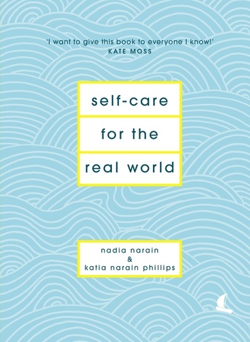 Nadia Narain et Katia Narain Phillips - Self-Care for the Real World - Practical self-care advice for everyday life.