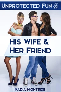 Unprotected Fun - His Wife &amp; Her Friend