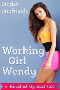 Working Girl Wendy: A Knocked Up Lust Tale