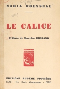 Nadia Rousseau et Maurice Rostand - Le calice.