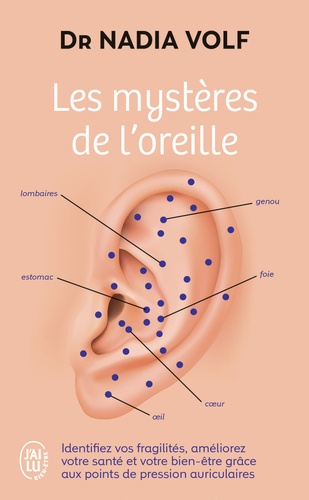 Les mystères de l'oreille. Identifiez vos fragilités, améliorez votre santé et votre bien-être