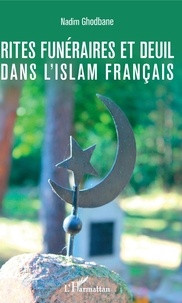 Nadim Ghodbane - Rites funéraires et deuil dans l'Islam français.