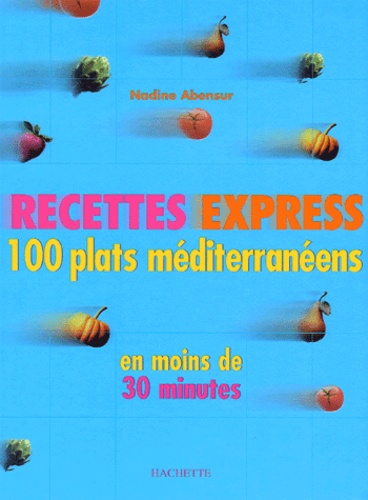 Nadine Abensur - Recettes Express. 100 Plats Mediterraneens.