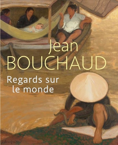 Nadine Andre-Pallois et Erika Boucher - Jean Bouchaud 1891-1977 - Regards sur le monde.