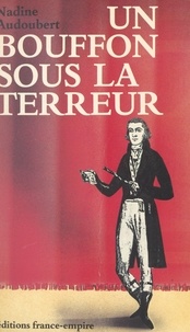 Nadine Audoubert - Un bouffon sous la Terreur - Ou Les exploits du comédien Charles-Hippolyte Labussière.