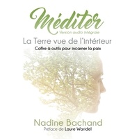 Nadine Bachand - Méditer : La Terre vue de l'intérieur - Coffre à outils pour incarner la paix - La Terre vue de l'intérieur - Coffre à outils pour incarner la paix.