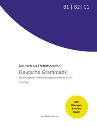 Nadine Berke - Deutsche Grammatik B1, B2, C1 - Die wichtigsten Themen kompakt und leicht erklärt.