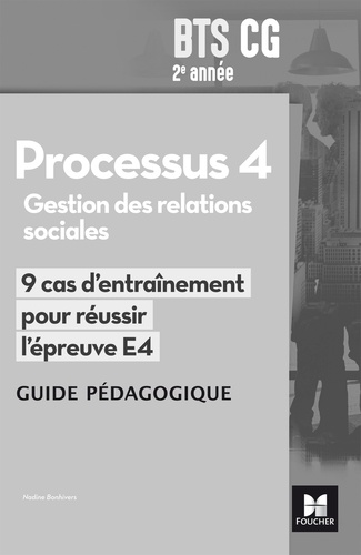Nadine Bonhivers - Processus 4 Gestion des relations sociales BTS CG 2e années - Guide pédagogique, 9 cas d'entraînement pour réussir l'épreuve E4.