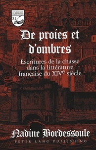 Nadine Bordessoule - De proies et d'ombres - Escritures de la chasse dans la littérature française du XIVe siècle.