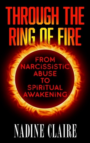  Nadine Claire - Through the Ring of Fire: From Narcissistic Abuse to Spiritual Awakening.
