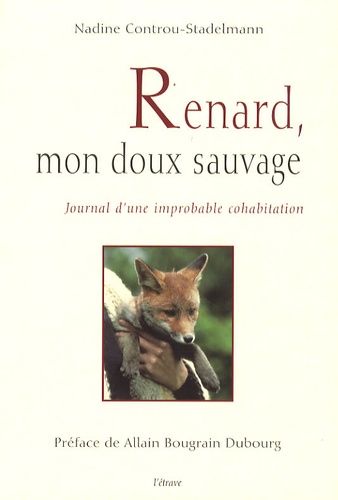 Nadine Controu-Stadelmann - Renard, mon doux sauvage - Journal d'une improbable cohabitation.