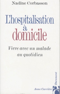 Nadine Corbasson - L'Hospitalisation A Domicile. Vivre Avec Un Malade Au Quotidien.