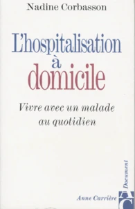 L'Hospitalisation A Domicile. Vivre Avec Un Malade Au Quotidien