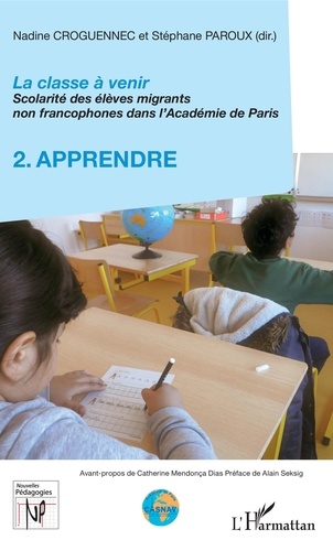 La classe à venir - Scolarité des élèves migrants non francophones dans l'Académie de Paris. Volume 2, Apprendre