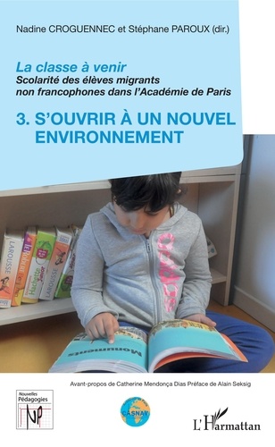 La classe à venir - Scolarité des élèves migrants non francophones dans l'Académie de Paris. Volume 3, S'ouvrir à un nouvel environnement