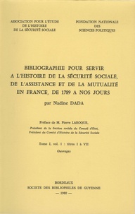 Nadine Dada - Bibliographie pour servir à l'histoire de la sécurité sociale, de l'assistance et de la mutualité en France - Tome 1, volume 1, Titres I à VII.