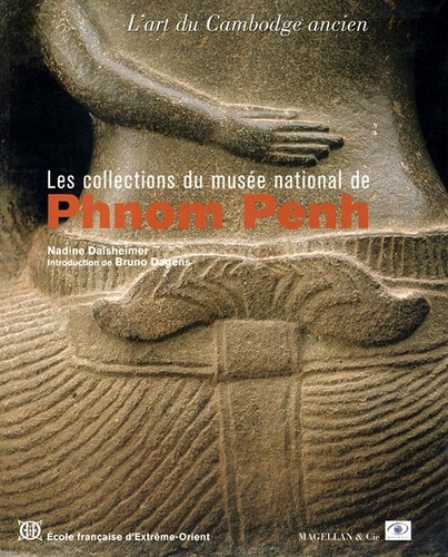 Nadine Dalsheimer-Van Der Trol - Les collections du musée national de Phnom Penh - L'art du Cambodge ancien.