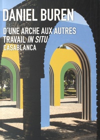 Nadine Descendre et Alban Corbier-Labasse - Daniel Buren - D'une arche aux autres - Travail in situ, Casablanca.