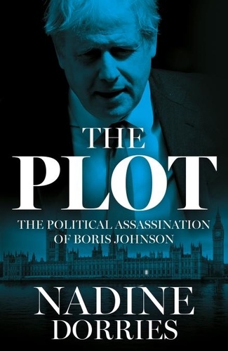 Nadine Dorries - The Plot - The Political Assassination of Boris Johnson.