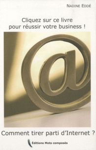 Nadine Eddé - Cliquez sur ce livre pour réussir votre business - Comment tirer parti d'internet ?.