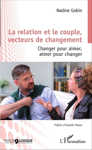 Nadine Gobin - La relation et le couple, vecteurs de changement - Changer pour aimer, aimer pour changer.