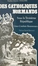 Nadine-Josette Chaline - Des Catholiques normands sous la Troisième République : crises, combats, renouveaux.