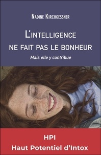 Nadine Kirchgessner - L'intelligence ne fait pas le bonheur - Mais elle y contribue - HPI : Haut Potentiel d'Intox.