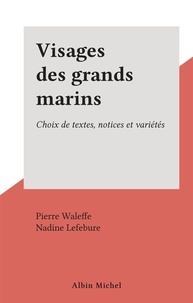 Nadine Lefebure et Pierre Waleffe - Visages des grands marins - Choix de textes, notices et variétés.