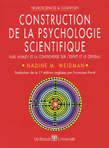Nadine-M Weidman - Construction De La Psychologie Scientifique. Karl Lashley Et La Controverse Sur L'Esprit Et Le Cerveau.