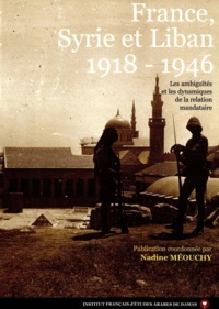 Nadine Méouchy - France, Syrie et Liban : 1918&#8209;1946, les ambiguïtés et les dynamiques de la relation mandataire.