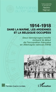 Nadine Najman - 1914-1918 dans la Marne, les Ardennes et la Belgique occupées - Deux témoignages inédits incluant le début de l'occupation française en Allemagne vaincue (1919).