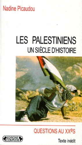 Nadine Picaudou - Les Palestiniens, Un Siecle D'Histoire. Le Drame Inacheve.