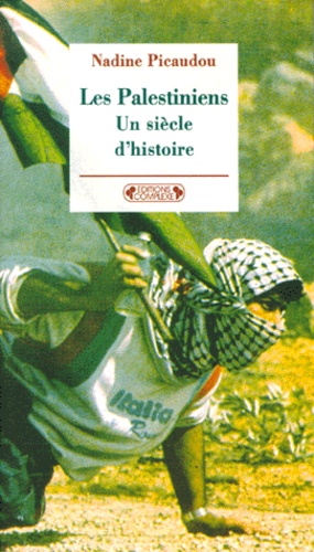 Nadine Picaudou - Les Palestiniens, Un Siecle D'Histoire. Le Drame Inacheve.