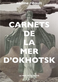 Nadine Ribault - Carnets de la mer d'Okhotsk - L'éternité et les mortes saisons.